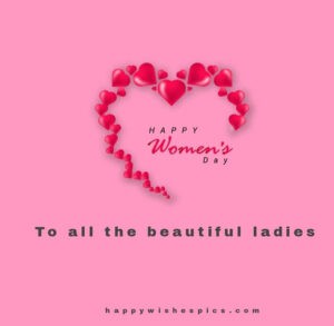 Happy Women’s Day To All The Beautiful Ladies | Happy Wishes